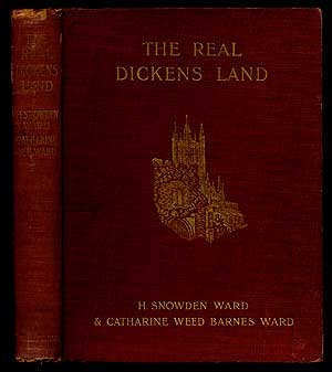 Item #269497 The Real Dickens Land: With an Outline of Dickens's Life. H. Snowden WARD, Catherine Weed Barnes Ward.