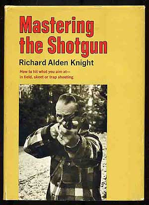 Item #270147 Mastering the Shotgun. Richard Alden KNIGHT.