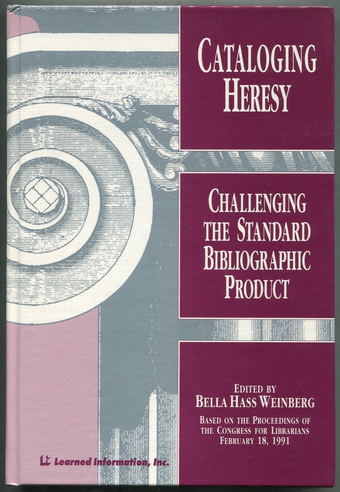 Item #270913 Cataloging Heresy: Challenging the Standard Bibliographic Product: Proceedings of the Congress for Librarians, February 18, 1991, St. John's University, Jamaica, New York with Additional Contributed Papers. Bella Hass WEINBERG.