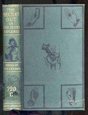 Item #271362 The Secret Out: One Thousand Tricks in Drawing-Room or White Magic, Together with an Endless Variety of Entertaining Experiments. W. H. CREMER, translated and.