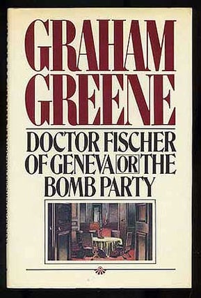 Item #272094 Doctor Fischer of Geneva or The Bomb Party. Graham GREENE