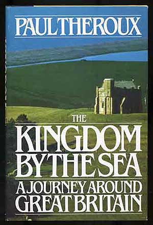 Item #272304 The Kingdom By the Sea: A Journey Around the Coast of Great Britain. Paul THEROUX.