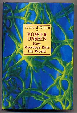 Item #272598 Power Unseen How Microbes Rule the World. Bernard DIXON.