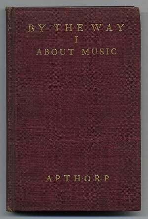 Item #273505 By the Way, Being a Collection of Short Essays on Music and Art in General Taken from the Program-Books of the Boston Symphony Orchestra: Volume I. William Foster APTHORP.