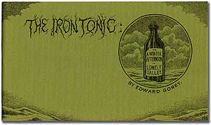 Item #273922 The Iron Tonic or, A Winter Afternoon in Lonely Valley. Edward GOREY.
