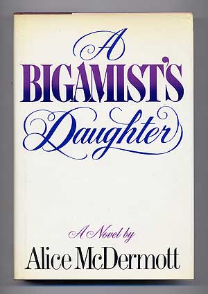 Item #274681 A Bigamist's Daughter. A Novel. Alice McDERMOTT
