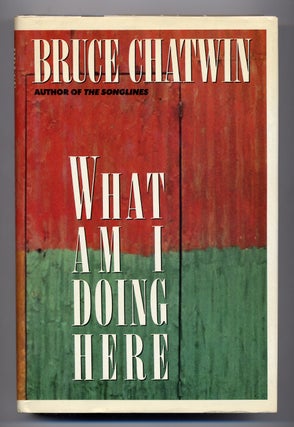 Item #277510 What Am I Doing Here. Bruce CHATWIN
