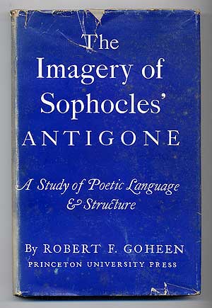 Item #278299 The Imagery of Sophocles' Antigone: A Study of Poetic Language & Structure. Robert F. GOHEEN.