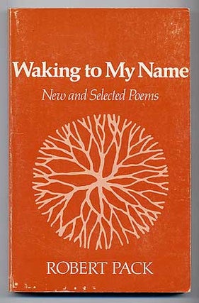 Waking to My Name: New and Selected Poems. Robert PACK.