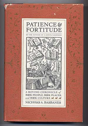 Item #278694 Patience and Fortitude: A Roving Chronicle of Book People, Book Places, and Book Culture. Nicholas A. BASBANES.