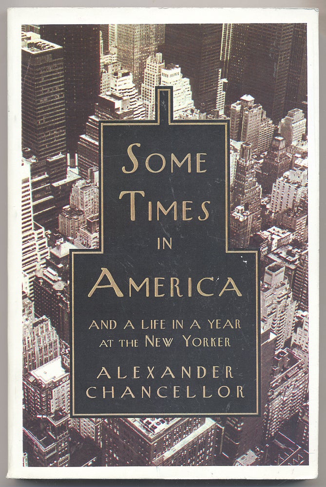 Item #278989 Some Times in America: And a Life in a Year at the New Yorker. Alexander CHANCELLOR.