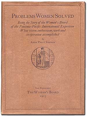 Item #279916 Problems Women Solved: Being the Story of the Woman's Board of the Panama-Pacific International Exposition. What Vision, Enthusiasm, Work and Co-operation Accomplished. Anna Pratt SIMPSON.