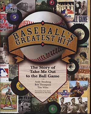 Item #280209 Baseball's Greatest Hit: The Story of Take Me Out to the Ball Game. Andy STRASBERG, Bob Thompson, Tim Wiles.
