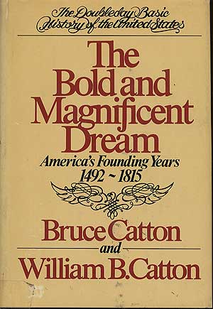 Item #280875 The Bold and Magnificent Dream: American's Founding Years, 1492-1815. Bruce CATTON, William B. Caton.