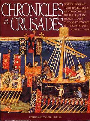 Item #281854 Chronicles of the Crusades: Nine Crusades and Two Hundred Years of Bitter Conflict for the Holy Land Brought to Life Through the Words of those Who Were Actually There. Elizabeth HALLAM.