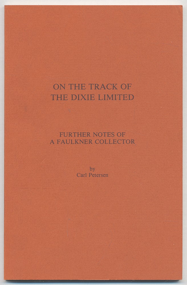 Item #282222 On the Track of The Dixie Limited: Further Notes of a Faulkner Collector. Carl PETERSEN.