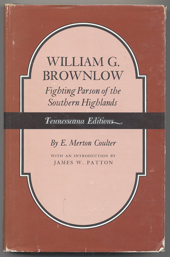 Item #282424 William G. Brownlow: Fighting Parson of the Southern Highlands. E. Merton COULTER.