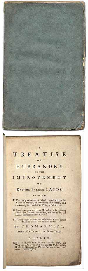 Item #285462 A Treatise of Husbandry on the Improvement of Dry and Barren Lands. Shewing, I. The many Advantages which would arise to the Nation in general, by destroying of Warrens, and converting the Lands into Tillage, Pasture, &c. II. Pointing out new and cheap Methods to make growing Fences upon the most Barren Soils, and how to Till and Manure the same at a low Expence. III. How to prepare the Land, and Raise upon it Various Sorts of Plants, to produce both poles and timber. Thomas HITT.