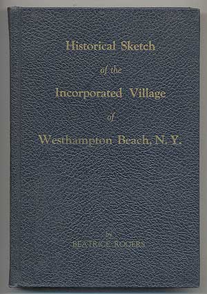 Item #285751 HISTORICAL SKETCH OF THE INCORPORATED VILLAGE OF WESTHAMPTON BEACH, New York 1640-1951. BEATRICE ROGERS.