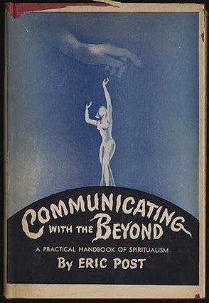 Item #287750 Communicating with the Beyond: A Practical Handbook of Spiritualism. Eric POST