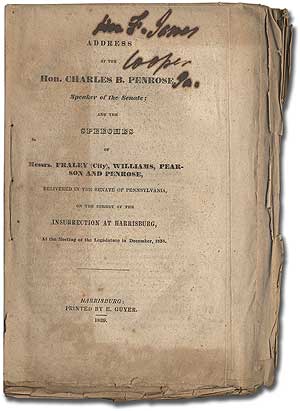 Item #289373 Address of the Hon. Charles B. Penrose, Speaker of the Senate; and the Speeches of Messrs. Fraley (city), Williams, Pearson and Penrose, Delivered in the Senate of Pennsylvania, on the Subject of the Insurrection at Harrisburg at the Meeting of the Legislature in December, 1838. Charles B. PENROSE.