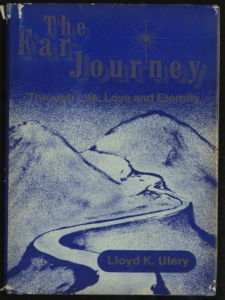 THE FAR JOURNEY; THROUGH LIFE, LOVE AND ETERNITY. LLOYD K. ULERY.
