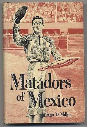 Matadors of Mexico. Ann D. MILLER.