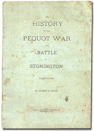 A History of the Pequot War and Battle of Stonington. George W. LEWIS.