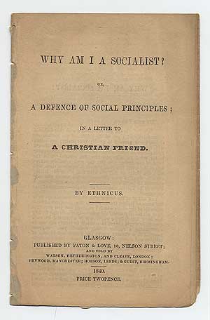 Item #291901 Why Am I A Socialist? or, A Defence of Social Principles; in a Letter to a Christian Friend. ETHNICUS.