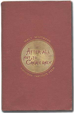 Item #292138 After All, Not to Create Only. Recited by Walt Whitman on Invitation of Managers American Institute, on Opening their 40th Annual Exhibition, New York, Noon, September 7, 1871. Walt WHITMAN.
