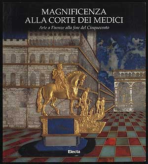 Item #292569 Magnificenza Alla Corte Dei Medici: Arte a Firenze alla fine del Cinquecento