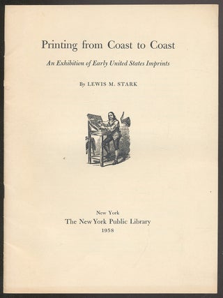 Printing From Coast to Coast: An Exhibition of Early United States Imprints. Lewis M. STARK.