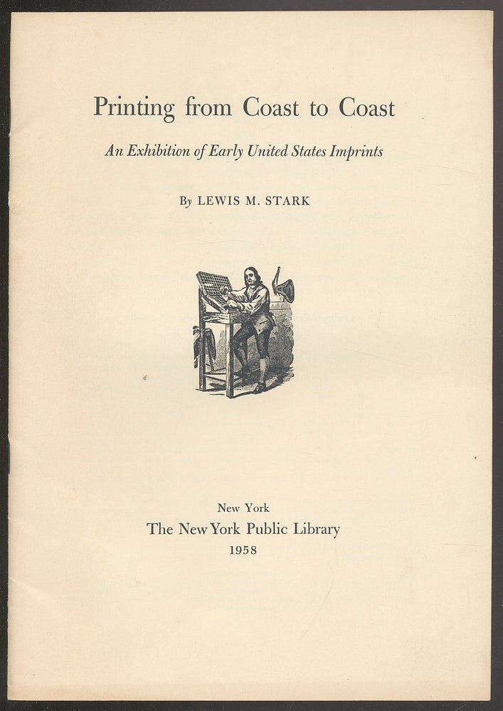 Item #294341 Printing From Coast to Coast: An Exhibition of Early United States Imprints. Lewis M. STARK.