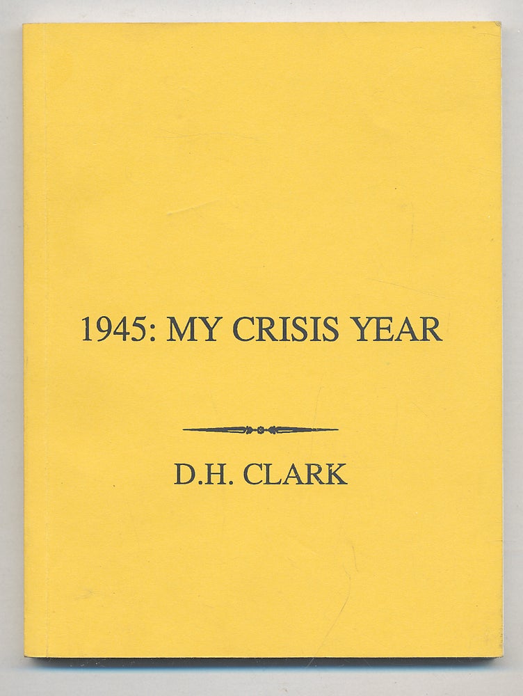 Item #295240 1945: My Crisis Year. D. H. CLARK.