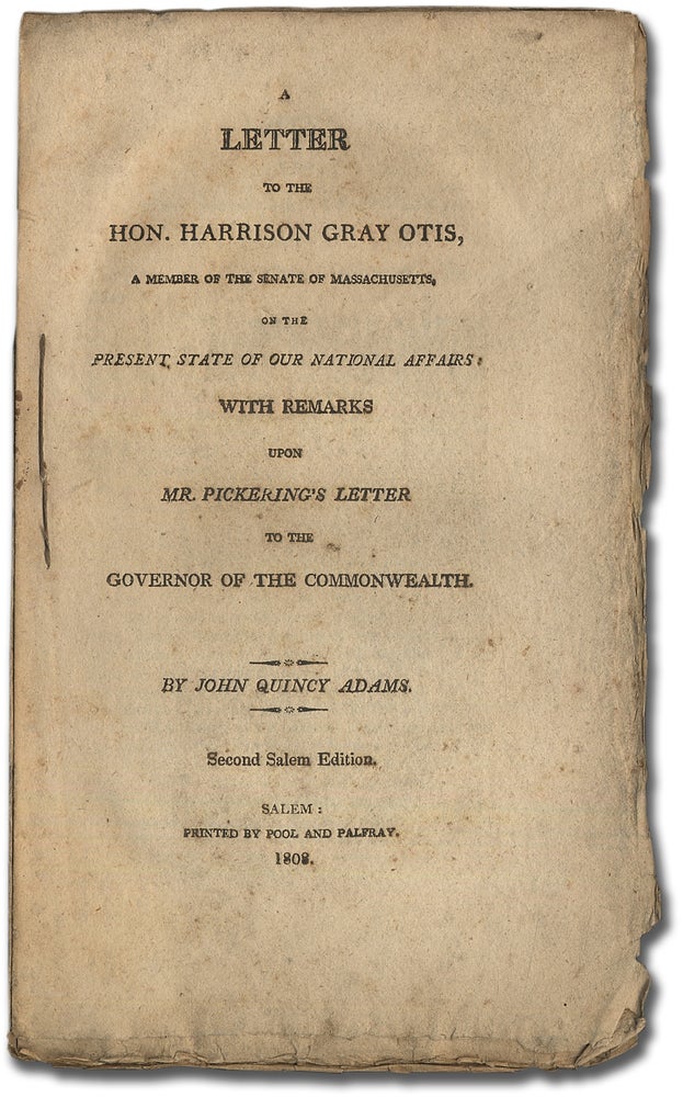 Item #297248 A Letter to the Hon. Harrison Gray Otis... on the present State of Our National Affairs: With Remarks upon Mr. Pickering's Letter to the Governor of the Commonwealth. John Quincy ADAMS.
