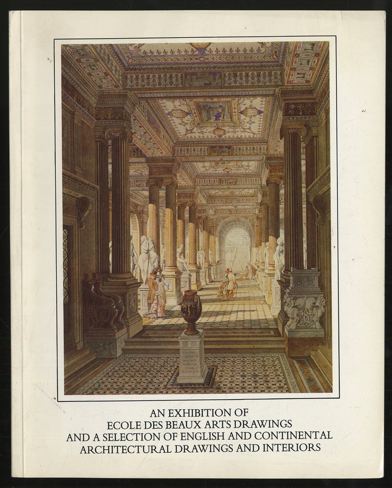 Item #298759 (Exhibition catalog): An Exhibition of Ecole Des Beaux Arts Drawings and A Selection of English and Continental Architectural Drawings and Interiors