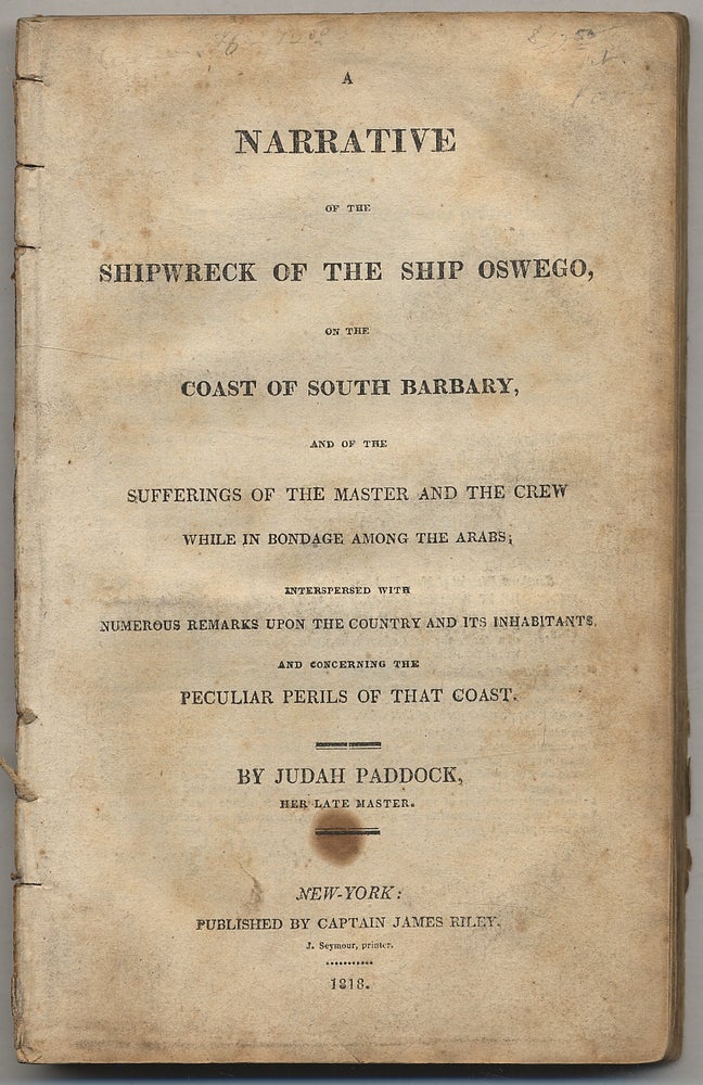 Item #299273 A Narrative of the Shipwreck of the Ship Oswego, on the Coast of South Barbary, and of the Sufferings of the Master and the Crew while in Bondage among the Arabs; interspersed with Numerous Remarks upon the Country and its Inhabitants, and Concerning the Peculiar Perils of that Coast. Judah PADDOCK.