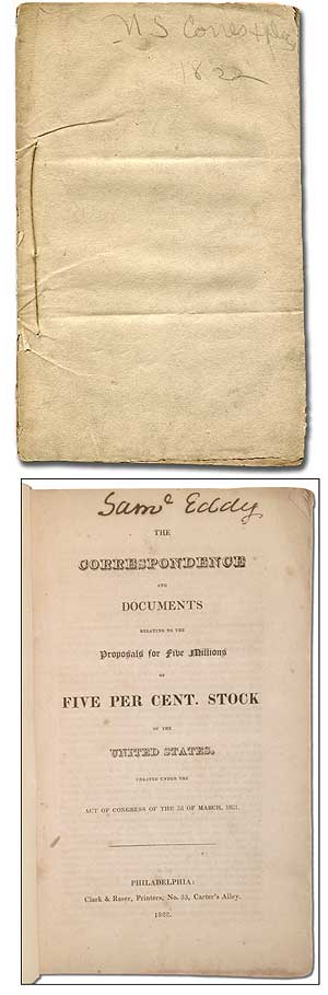 Item #299709 The Correspondence and Documents Relating to the Proposals for Five Millions of Five Per Cent Stock of the United States created under the Act of Congress of the 3d of March, 1821