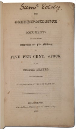 The Correspondence and Documents Relating to the Proposals for Five Millions of Five Per Cent Stock of the United States created under the Act of Congress of the 3d of March, 1821