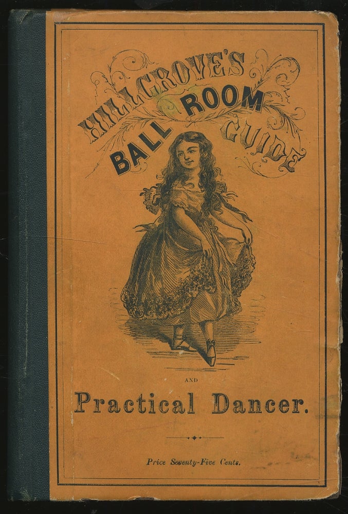 Item #300166 A Complete Practical Guide to the Art of Dancing. Containing Descriptions of all Fashionable and Approved Dances, Full Directions for calling the Figures, the Amount of Music required; Hints on Etiquette, the Toilet, etc. Thomas HILLGROVE.