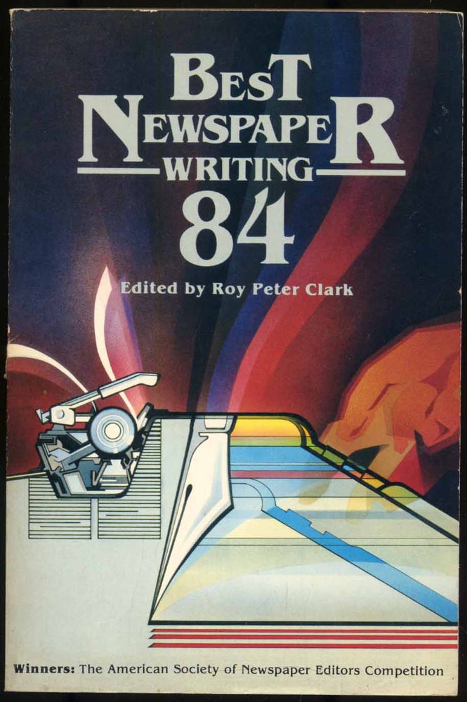Item #301515 Best Newspaper Writing 1984. Roy Peter CLARK.