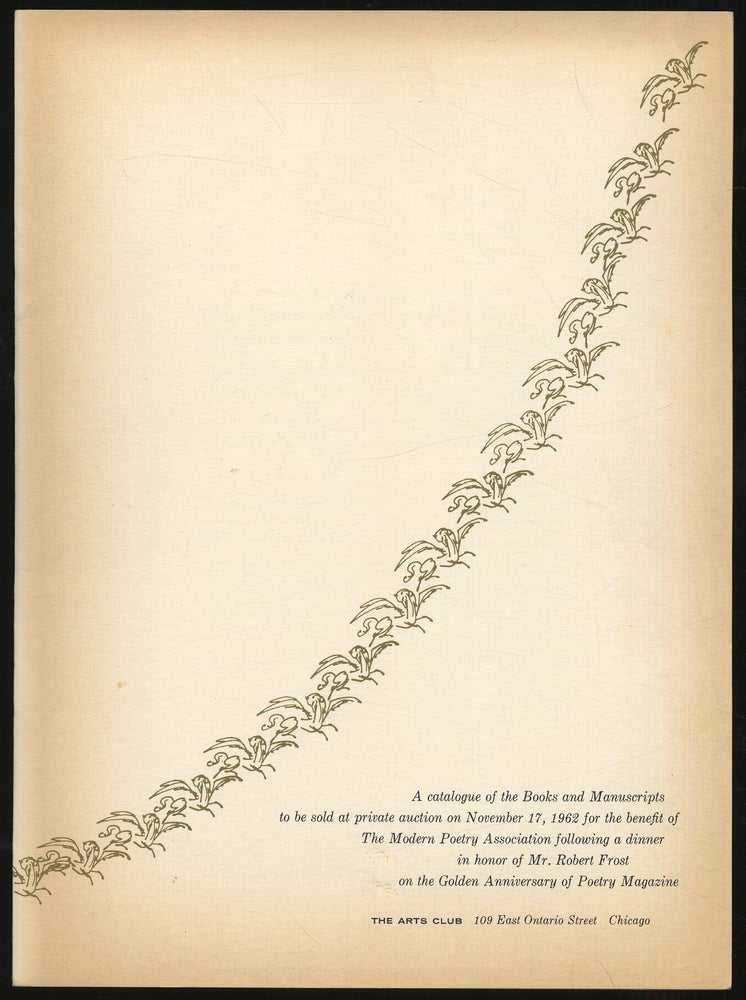 Item #302454 A Catalogue of the Books and Manuscripts to be Sold at Private Auction on November 17, 1962 for the Benefit of the Modern Poetry Association Following a Dinner in Honor of Mr. Robert Frost on the Golden Anniversary of Poetry Magazine