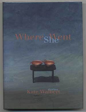 Item #304306 Where She Went: Stories. Kate WALBERT.