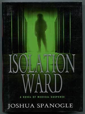 Isolation Ward: A Novel of Medical Suspense. Joshua SPANOGLE.