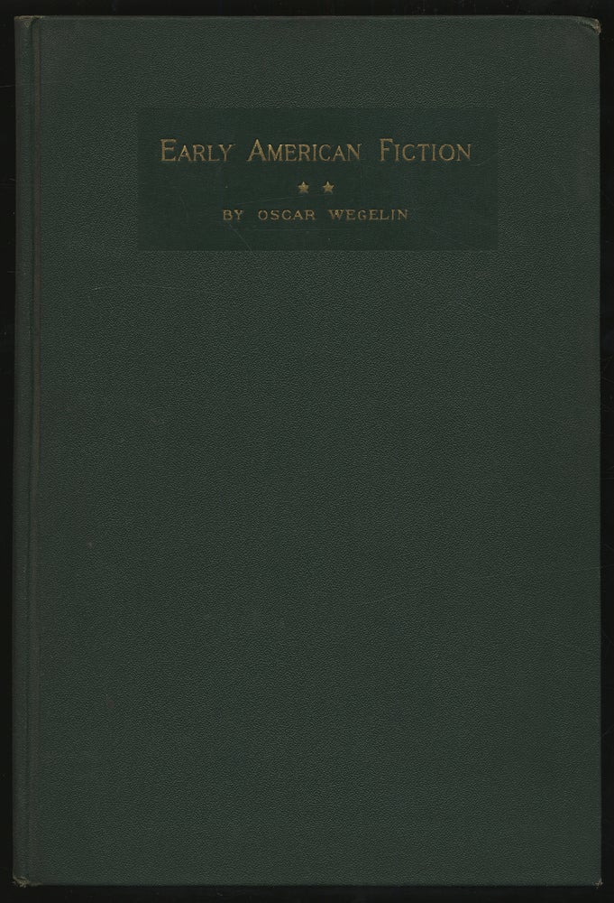 Item #305171 Early American Fiction 1774-1830: A Compilation of the Titles of Works of Fiction, By Writers Born or Residing in North America, North of the Mexican Border and Printed Previous To 1831. Oscar WEGELIN.