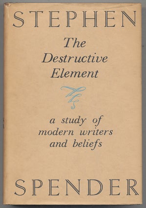 Item #307836 The Destructive Element: A Study of Modern Writers and Beliefs. Stephen SPENDER