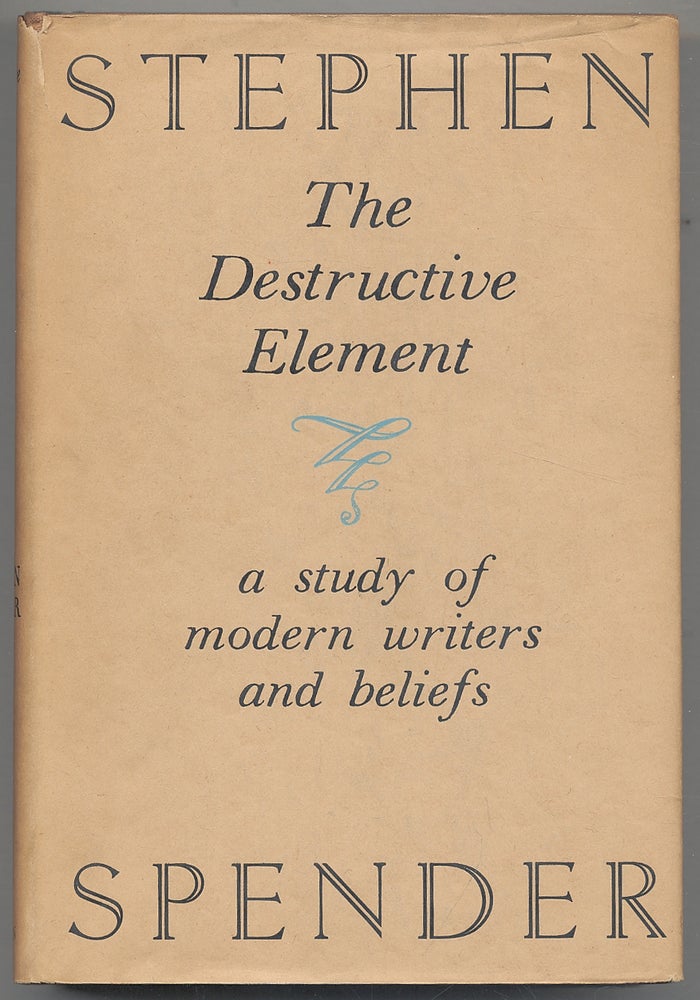 The Destructive Element: A Study of Modern Writers and Beliefs. Stephen SPENDER.