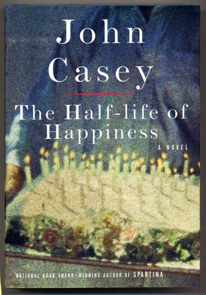 Item #307977 The Half-Life of Happiness. John CASEY