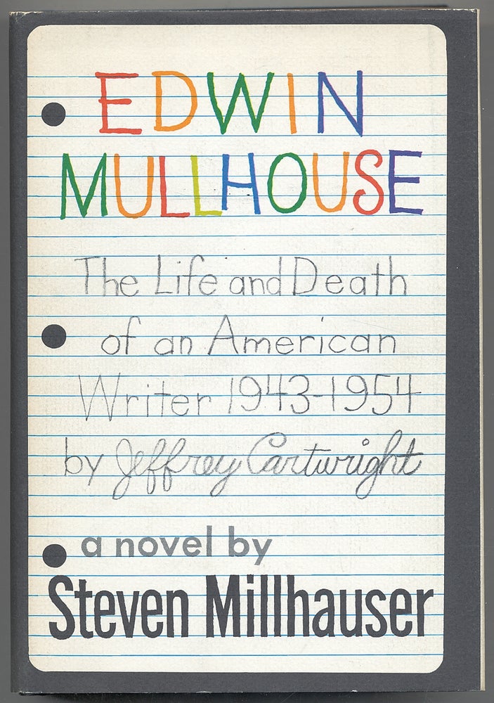 Item #308526 Edwin Mullhouse: The Life and Death of an American Writer 1943-1954 by Jeffrey Cartwright. A Novel. Steven MILLHAUSER.