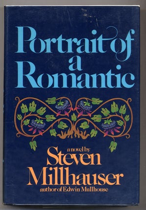Item #308666 Portrait of a Romantic. Steven MILLHAUSER